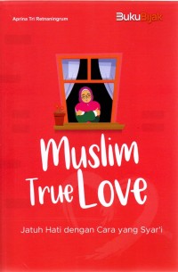 Image of Muslim True Love : Jatuh Hati dengan Cara yang Syar'i